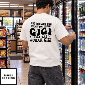 I’m The Get You What You Want Gigi Aka The Sugar Gigi T-Shirt