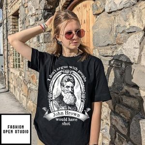 John Brown I Don’t Argue With People Would Have Shot T-Shirt