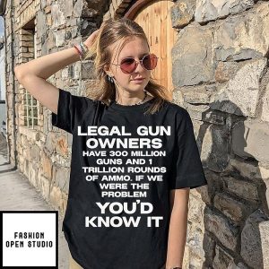 Legal Gun Owners If We Were The Problem You’d Know It T-Shirt