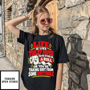Life Is Like Toilet Paper You’re Either On A Roll Or Taking Shit From Some Butthole T-Shirt