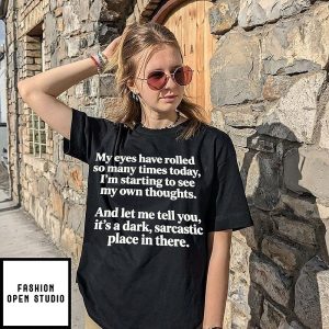 My Eyes Have Rolled So Many Times Today I Am Seeing My Own Thoughts Sarcastic Quote T-Shirt