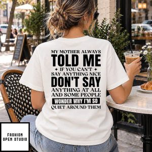 My Mother Always Told Me If You Can’t Say Anything Nice Don’t Say Anything At All T-Shirt