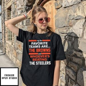 My Two Favorite Teams Browns And Whoever Beats Steelers Shirt
