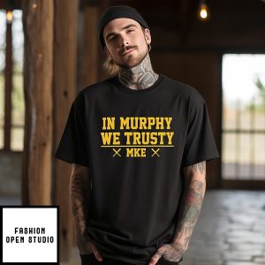Pat Murphy Brewers In Murphy We Trusty Milwaukee Brewers 2026 T-Shirt