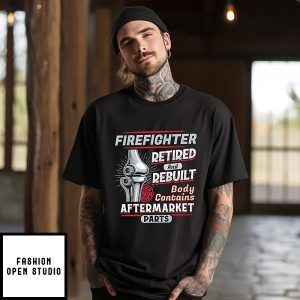 Retired Firefighter Rebuilt Body Contains Aftermarket Parts T-Shirt