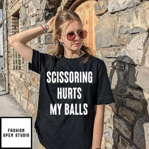 Scissoring Hurts My Balls Humor Slogan Offensive T-Shirt