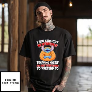 Stitch I Have Absolutely No Intention Of Behaving Myself T-Shirt