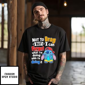 Stitch Not To Brag But I Can Forget What I’m Doing While I’m Doing It T-Shirt