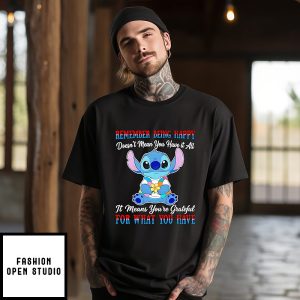 Stitch Remember Being Happy Doesn’t Mean You Have It All Grateful Quote T-Shirt
