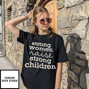 Strong Women Raise Strong Children Empowerment T-Shirt