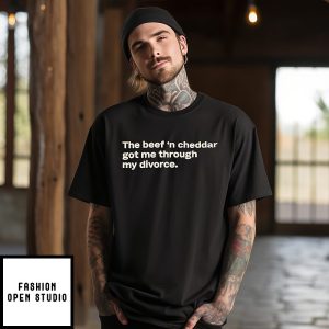 The Beef ‘n Cheddar Got Me Through My Divorce T-Shirt