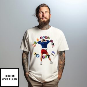 The Harry Styles Be A Good Girl Go Get It T-Shirt