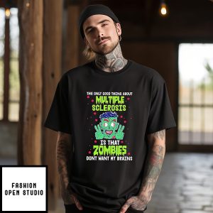 The Only Good Thing About Multiple Sclerosis Is That Zombies Don’t Want My Brains T-Shirt