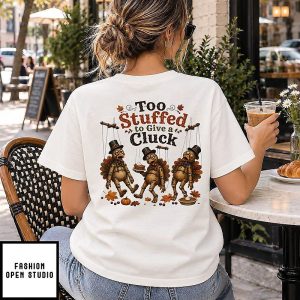 Too Stuffed To Give A Cluck Thanksgiving T-Shirt