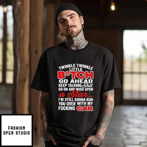 Twinkle Twinkle Little Btch Go Ahead Keep Talking Shit Run You Over With My Car T-Shirt