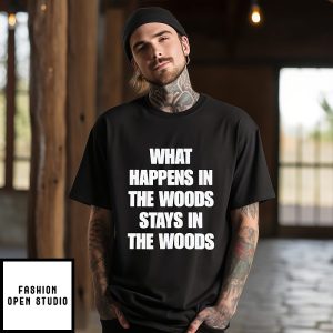 What Happens In The Woods Stays In The Woods T-Shirt