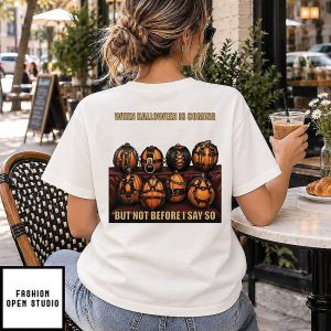 When Halloween Is Coming But Not Before I Say So T-Shirt