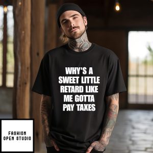 Why’s A Sweet Little Retard Like Me Gotta Pay Taxes T-Shirt