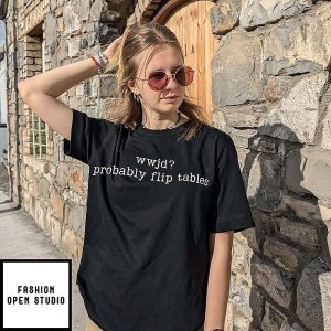 Wwjd Probably Flip Tables Jesus Christian T-Shirt