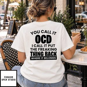 You Call It Ocd I Call It Put The Freaking Thing Back Where It Belongs T-Shirt