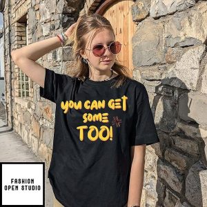 You Can Get Some Too Slogan Typography T-Shirt